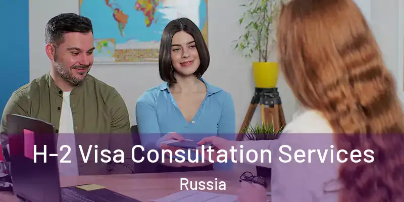  H-2 Visa Consultation Services Russia