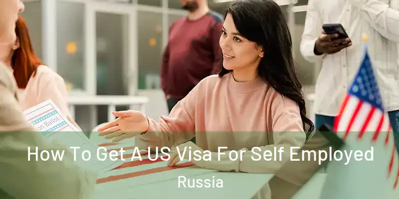  How To Get A US Visa For Self Employed Russia