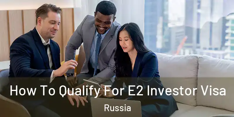  How To Qualify For E2 Investor Visa Russia
