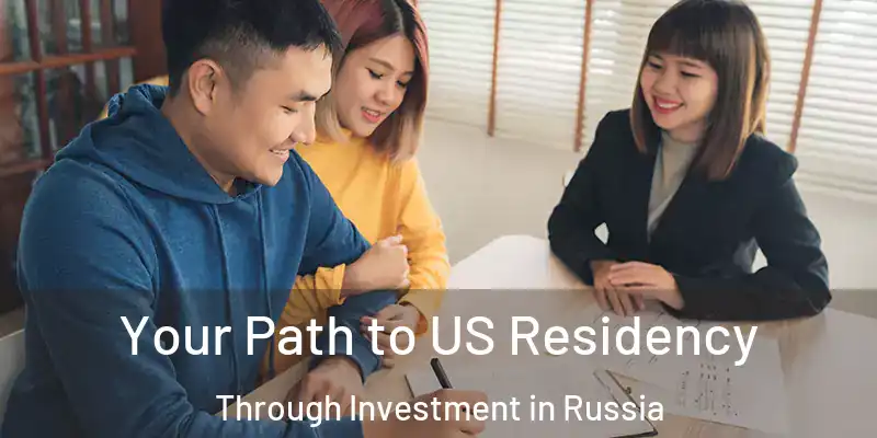  Your Path to US Residency Through Investment in Russia